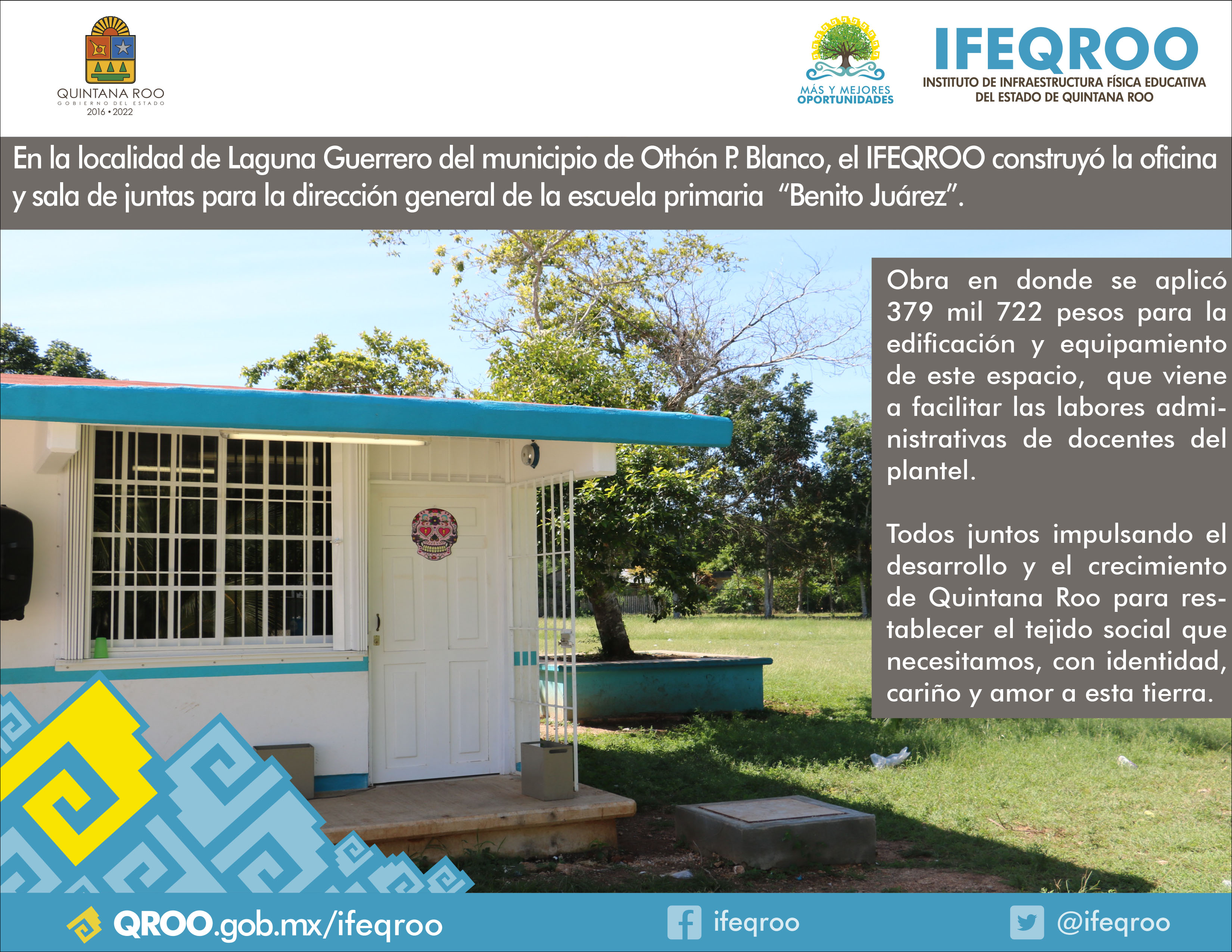 En la localidad de Laguna Guerrero del municipio de Othón P. Blanco, el IFEQROO construyó la oficina y sala de juntas para la dirección general de la escuela primaria  “Benito Juárez”.